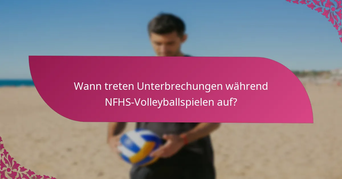 Wann treten Unterbrechungen während NFHS-Volleyballspielen auf?
