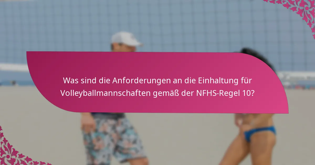 Was sind die Anforderungen an die Einhaltung für Volleyballmannschaften gemäß der NFHS-Regel 10?