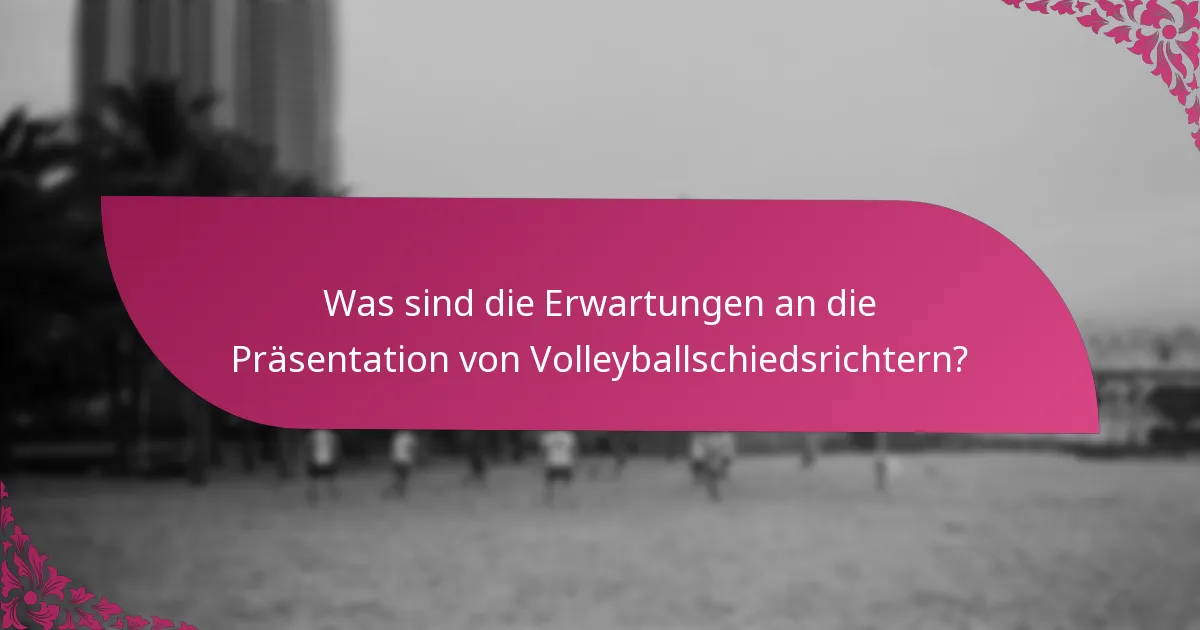 Was sind die Erwartungen an die Präsentation von Volleyballschiedsrichtern?