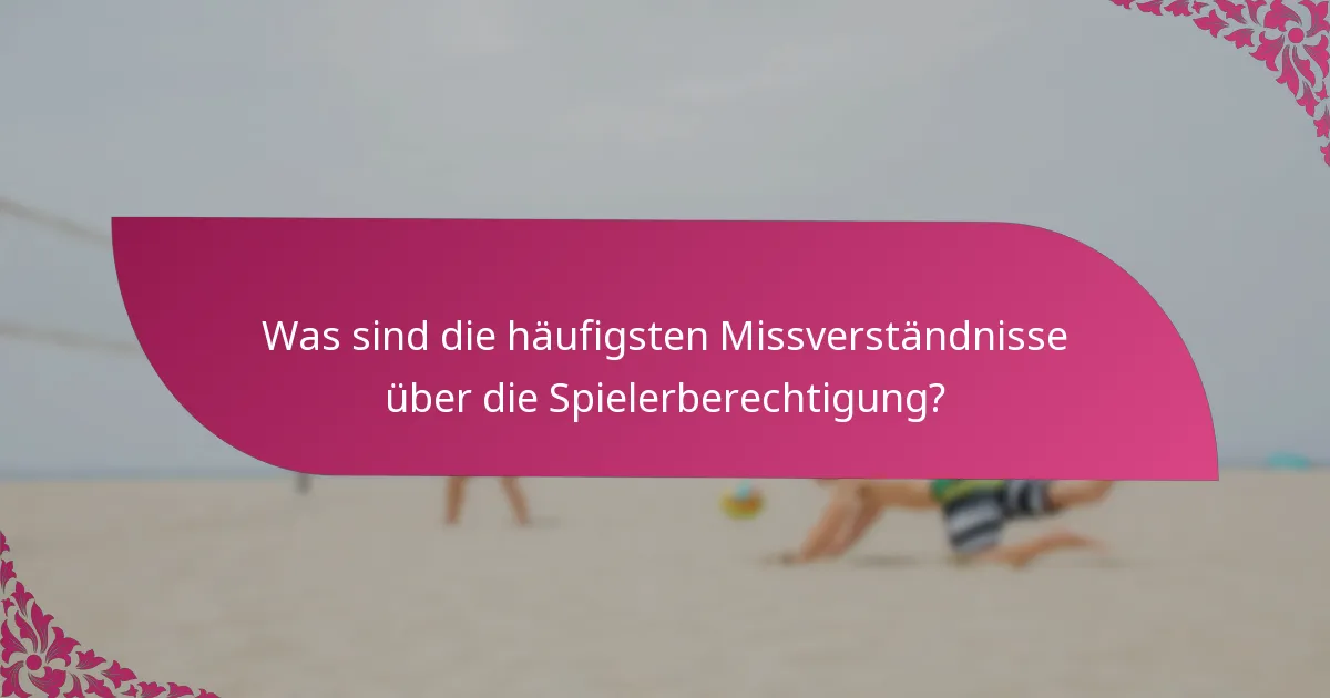Was sind die häufigsten Missverständnisse über die Spielerberechtigung?