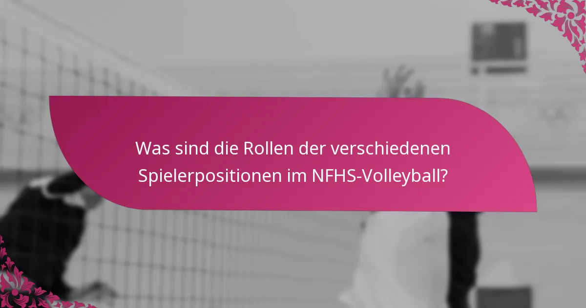 Was sind die Rollen der verschiedenen Spielerpositionen im NFHS-Volleyball?