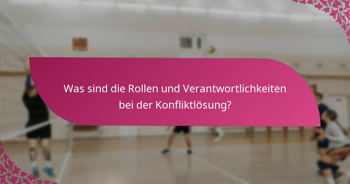 Was sind die Rollen und Verantwortlichkeiten bei der Konfliktlösung?
