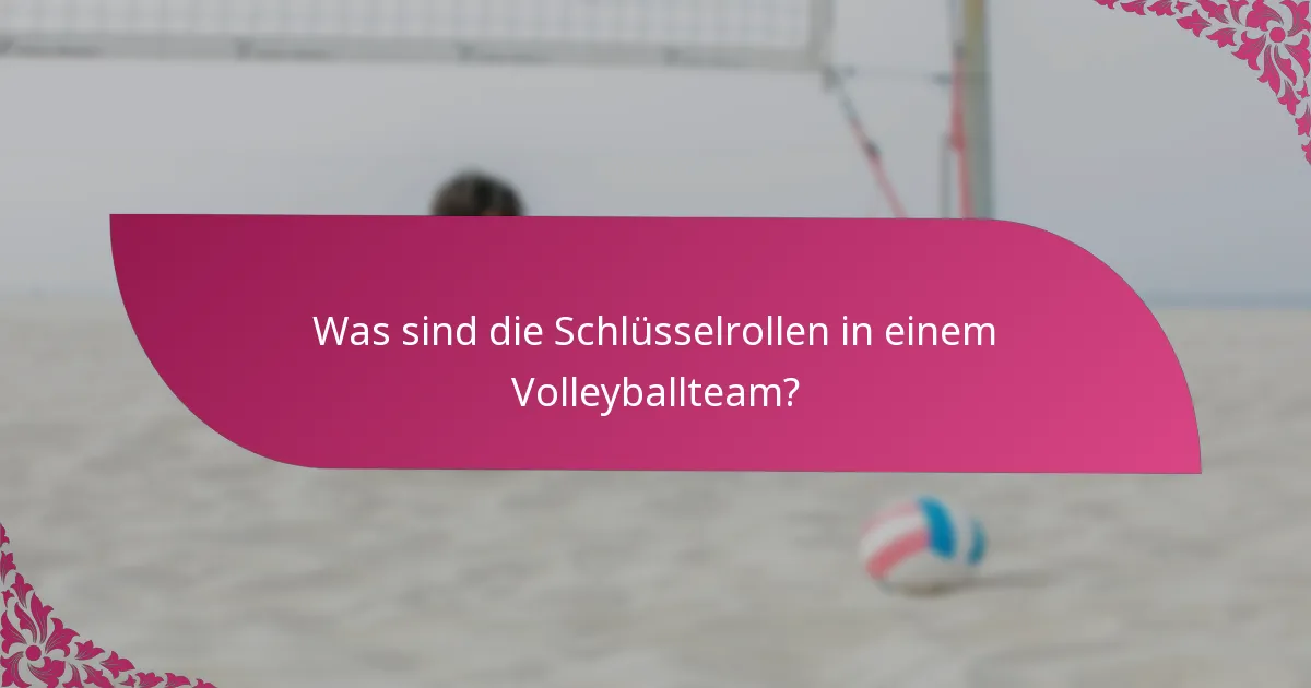 Was sind die Schlüsselrollen in einem Volleyballteam?