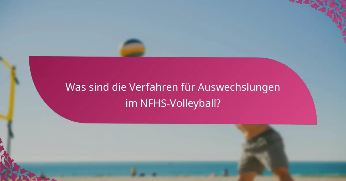 Was sind die Verfahren für Auswechslungen im NFHS-Volleyball?