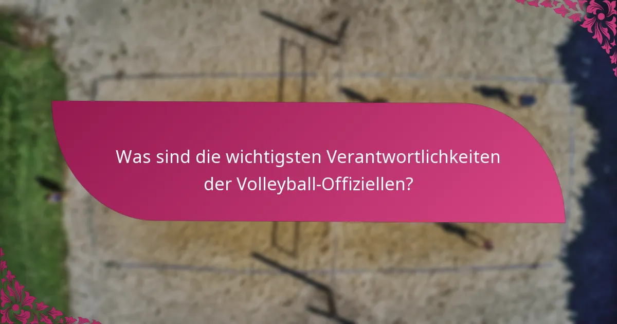 Was sind die wichtigsten Verantwortlichkeiten der Volleyball-Offiziellen?