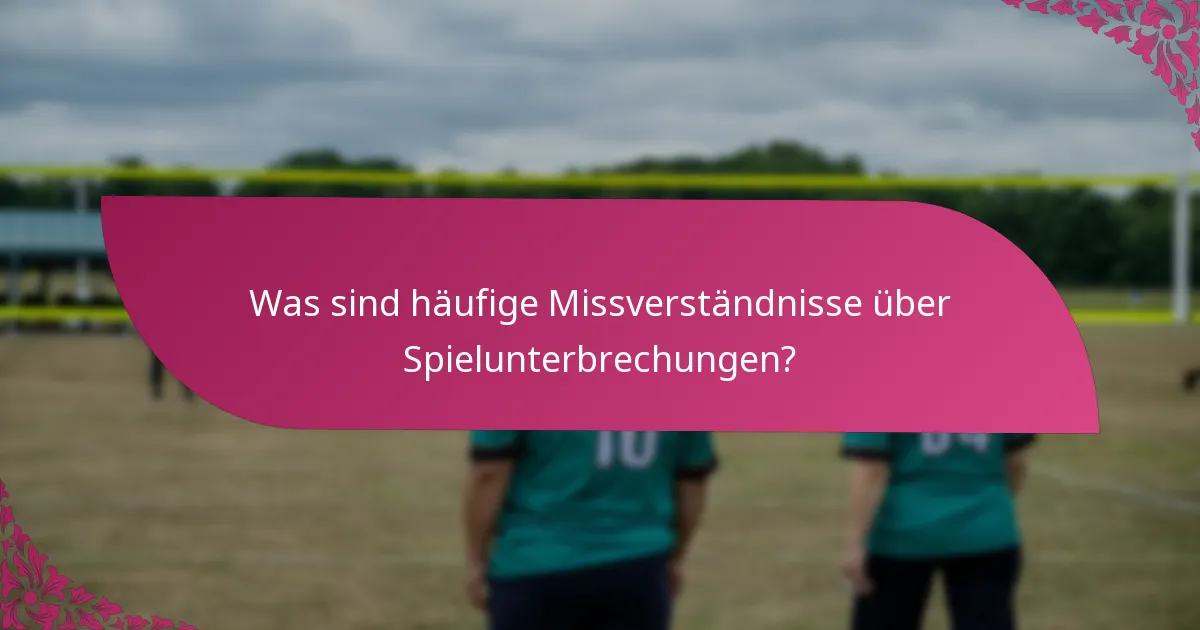 Was sind häufige Missverständnisse über Spielunterbrechungen?