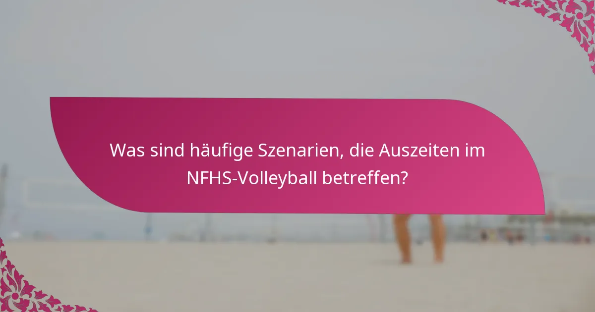 Was sind häufige Szenarien, die Auszeiten im NFHS-Volleyball betreffen?