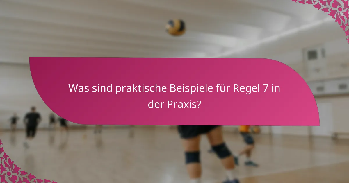 Was sind praktische Beispiele für Regel 7 in der Praxis?