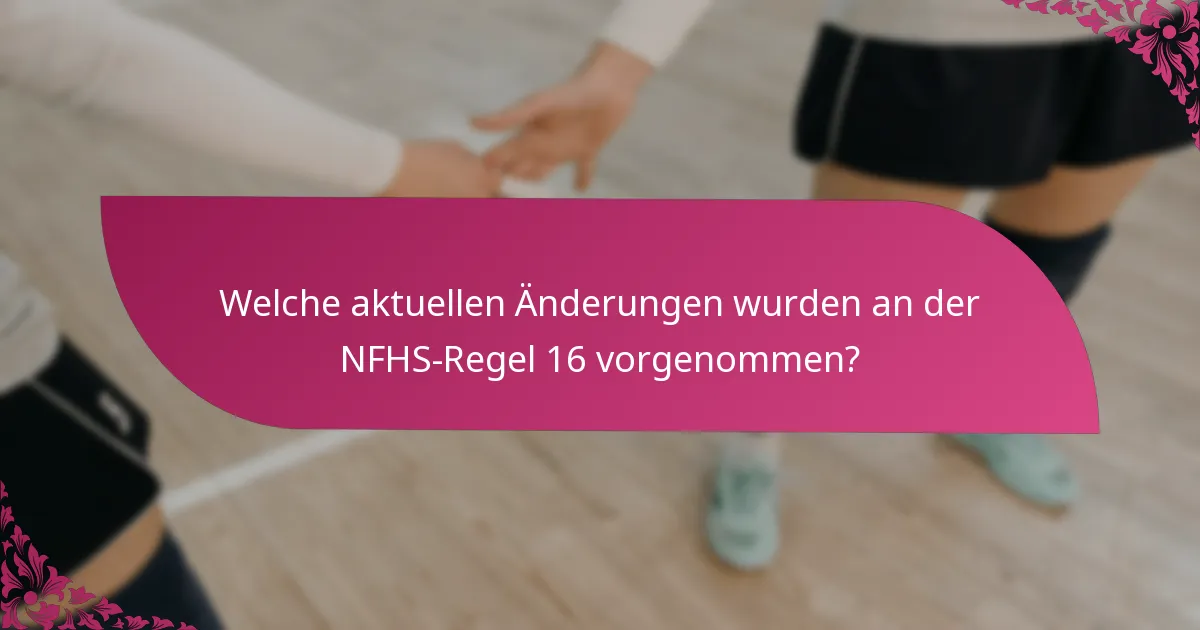 Welche aktuellen Änderungen wurden an der NFHS-Regel 16 vorgenommen?