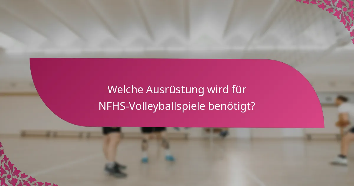 Welche Ausrüstung wird für NFHS-Volleyballspiele benötigt?
