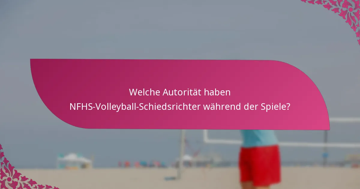 Welche Autorität haben NFHS-Volleyball-Schiedsrichter während der Spiele?
