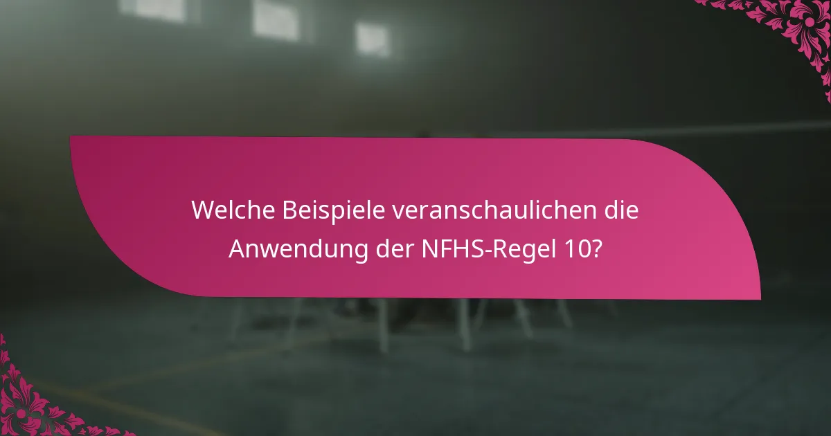 Welche Beispiele veranschaulichen die Anwendung der NFHS-Regel 10?