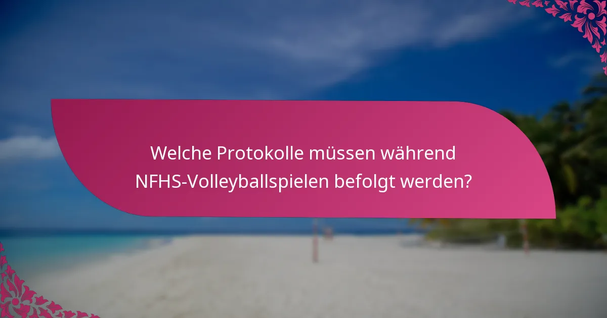 Welche Protokolle müssen während NFHS-Volleyballspielen befolgt werden?
