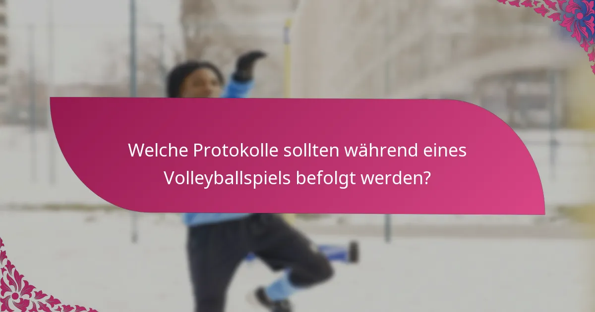 Welche Protokolle sollten während eines Volleyballspiels befolgt werden?