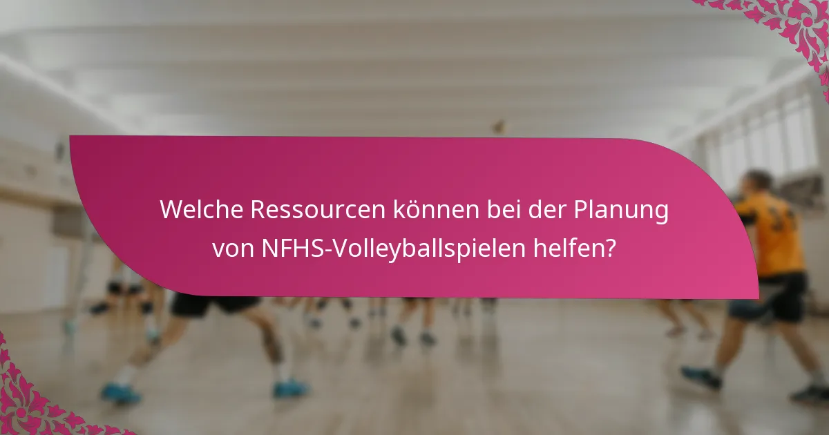 Welche Ressourcen können bei der Planung von NFHS-Volleyballspielen helfen?
