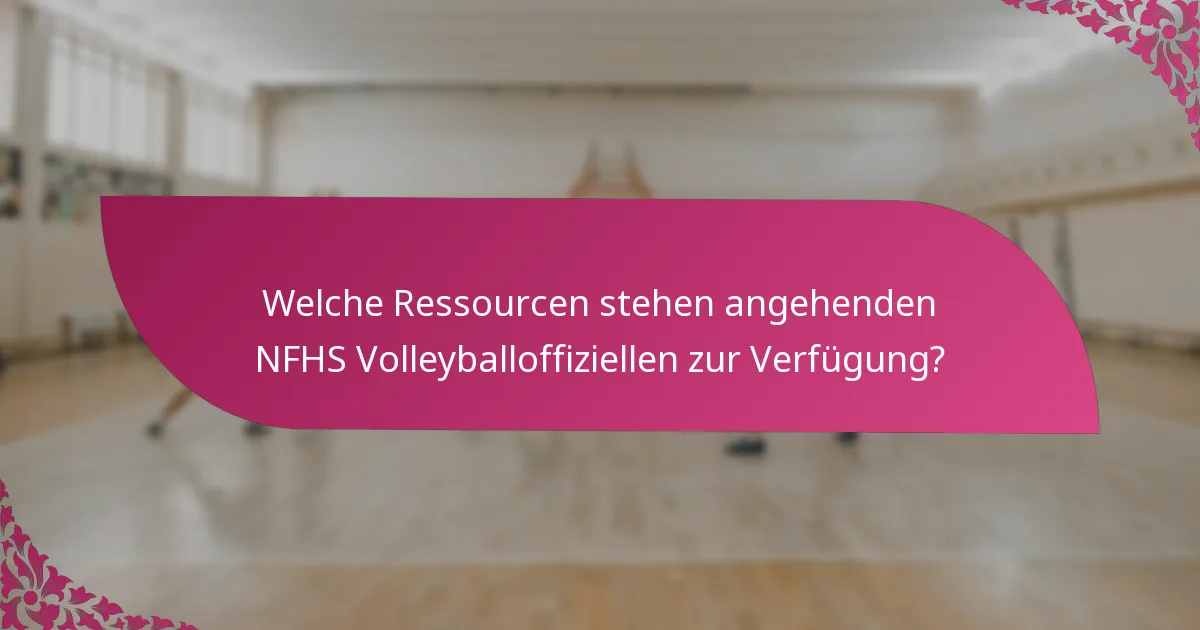 Welche Ressourcen stehen angehenden NFHS Volleyballoffiziellen zur Verfügung?
