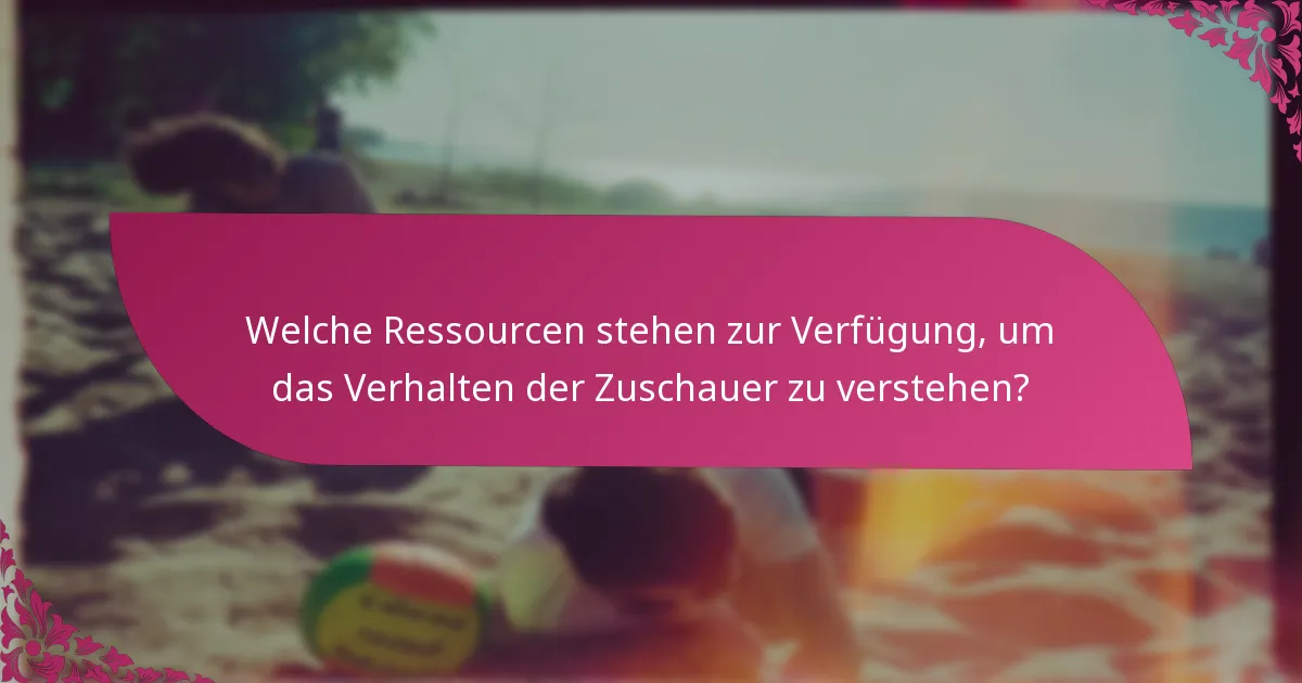 Welche Ressourcen stehen zur Verfügung, um das Verhalten der Zuschauer zu verstehen?