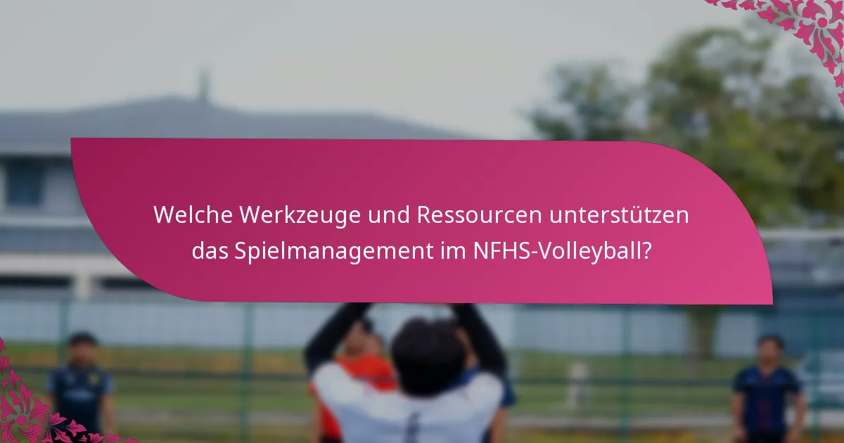 Welche Werkzeuge und Ressourcen unterstützen das Spielmanagement im NFHS-Volleyball?
