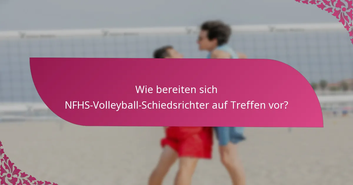 Wie bereiten sich NFHS-Volleyball-Schiedsrichter auf Treffen vor?