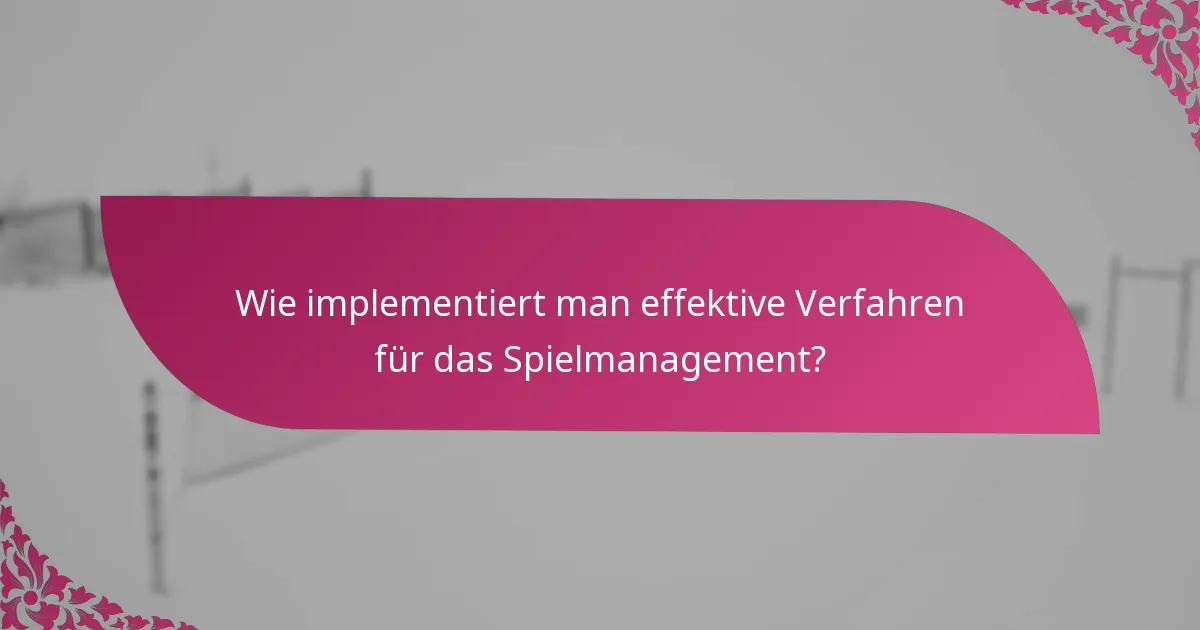 Wie implementiert man effektive Verfahren für das Spielmanagement?