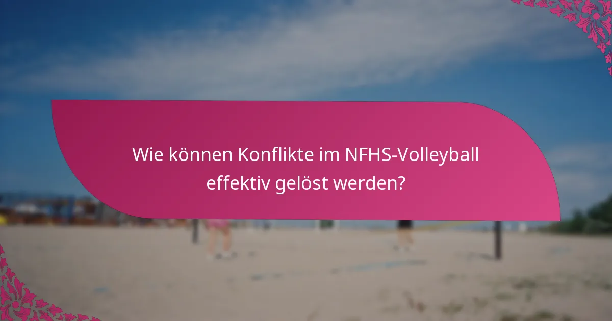 Wie können Konflikte im NFHS-Volleyball effektiv gelöst werden?