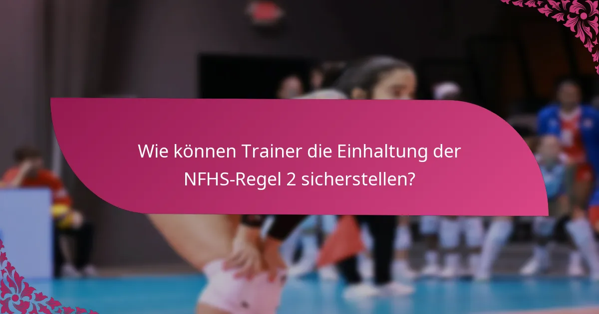 Wie können Trainer die Einhaltung der NFHS-Regel 2 sicherstellen?