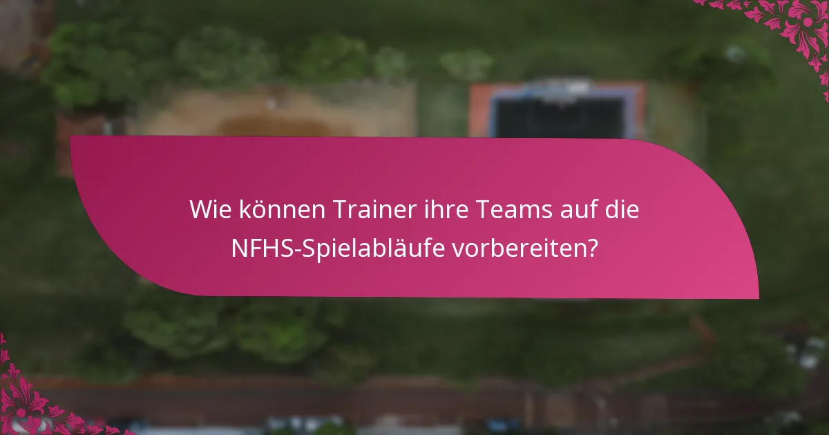 Wie können Trainer ihre Teams auf die NFHS-Spielabläufe vorbereiten?