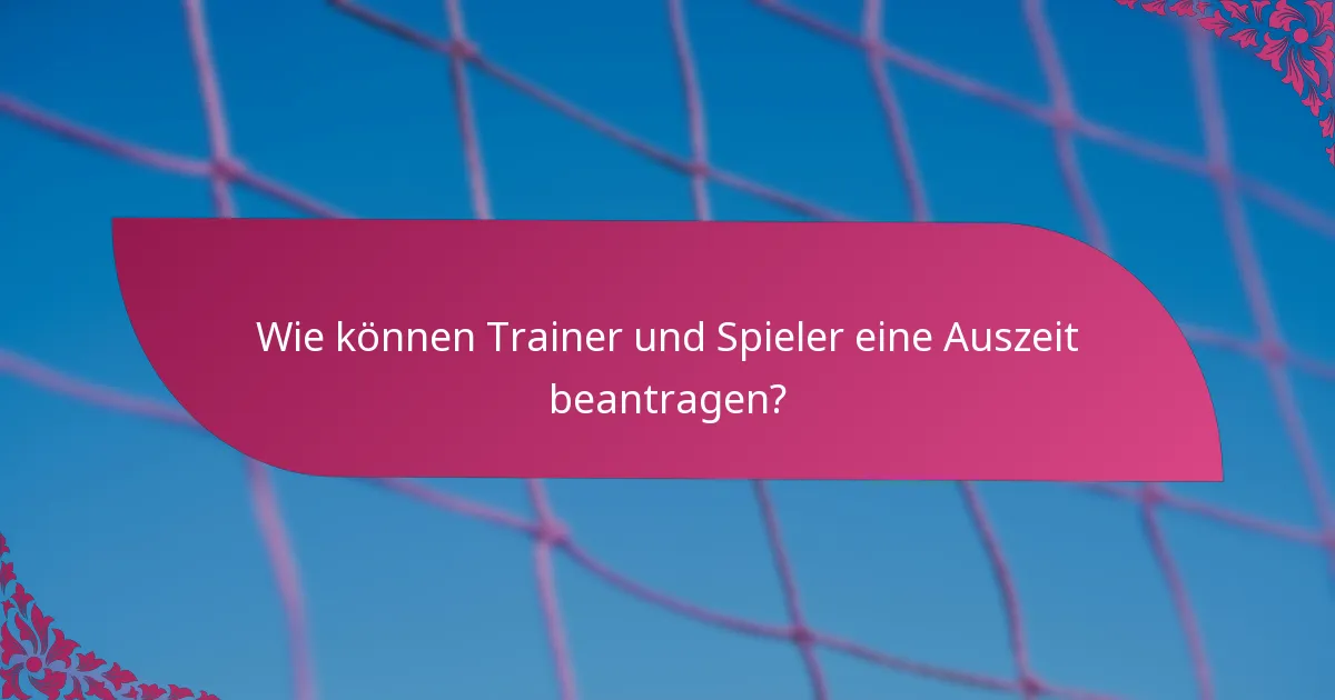 Wie können Trainer und Spieler eine Auszeit beantragen?