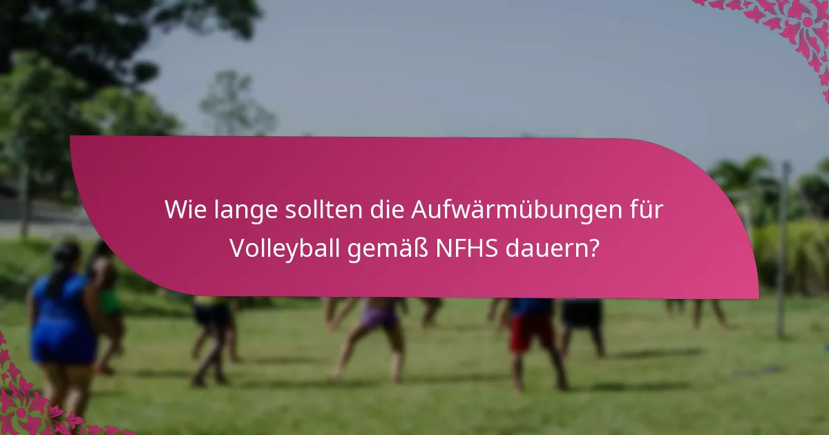 Wie lange sollten die Aufwärmübungen für Volleyball gemäß NFHS dauern?