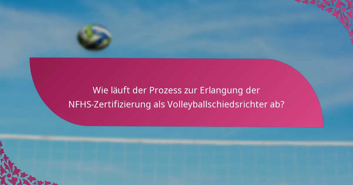 Wie läuft der Prozess zur Erlangung der NFHS-Zertifizierung als Volleyballschiedsrichter ab?
