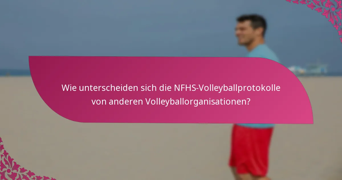Wie unterscheiden sich die NFHS-Volleyballprotokolle von anderen Volleyballorganisationen?