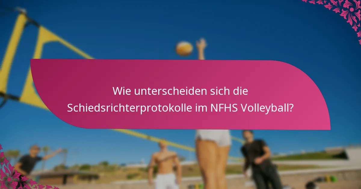 Wie unterscheiden sich die Schiedsrichterprotokolle im NFHS Volleyball?