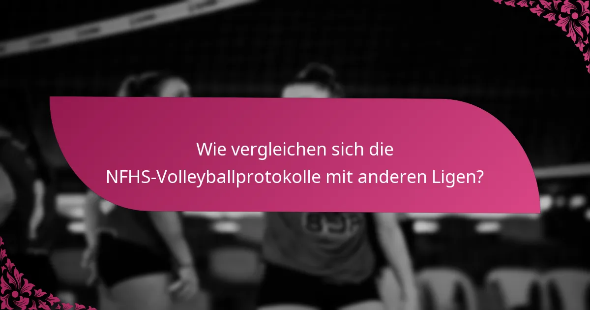 Wie vergleichen sich die NFHS-Volleyballprotokolle mit anderen Ligen?