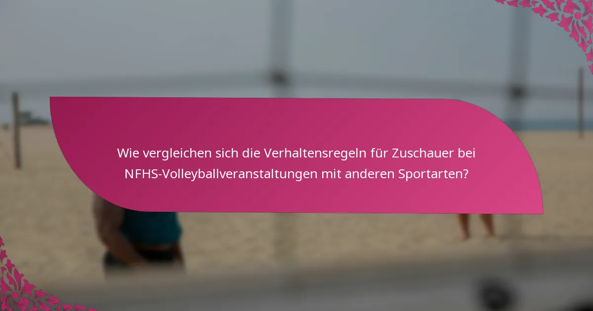 Wie vergleichen sich die Verhaltensregeln für Zuschauer bei NFHS-Volleyballveranstaltungen mit anderen Sportarten?