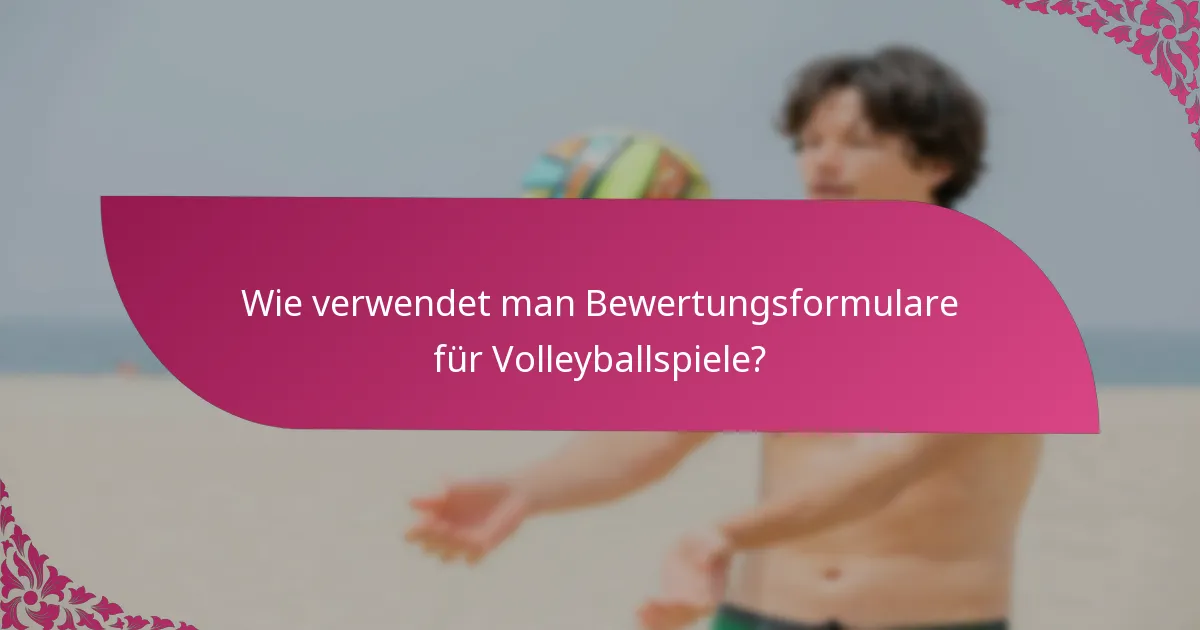 Wie verwendet man Bewertungsformulare für Volleyballspiele?