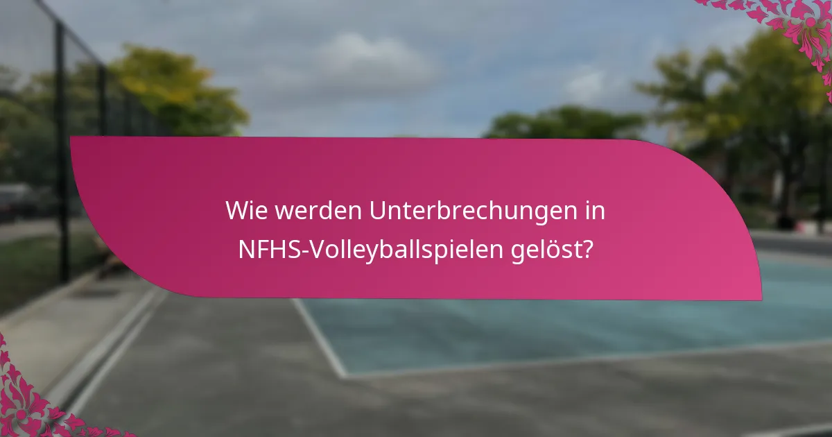 Wie werden Unterbrechungen in NFHS-Volleyballspielen gelöst?