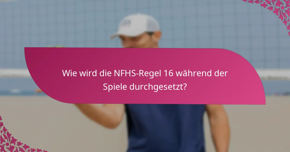 Wie wird die NFHS-Regel 16 während der Spiele durchgesetzt?